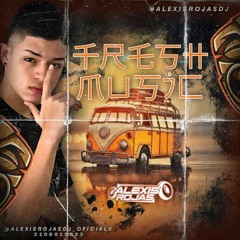 Fresh Music Vol2 #CHANCLAFINA [ Alexis Rojas ]