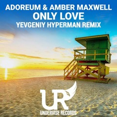 Amber Maxwell, Adoreum - Only Love (Yevgeniy Hyperman Remix)