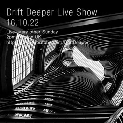 Drift Deeper Live Show 220 - 16.10.22