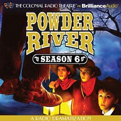 [VIEW] PDF EBOOK EPUB KINDLE Powder River - Season Six: A Radio Dramatization (Powder River, Book 6)