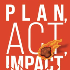 [GET] KINDLE 💌 Plan, Act, Impact: A Playbook to Elevate Your Perspective and Unstick