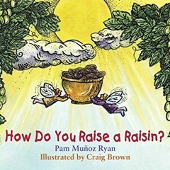 [View] [EPUB KINDLE PDF EBOOK] How Do You Raise a Raisin? by  Pam Muñoz Ryan &  Craig