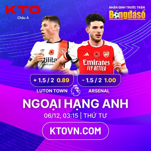 KTOVN.COM x Bóng Đá Số: ""Soi kèo Luton Town v Arsenal""