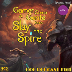 GCG Podcast #161 - Slay the Spire