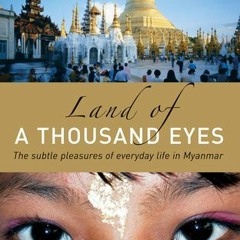 Read/Download Land of a Thousand Eyes: The Subtle Pleasures of Everyday Life in Myanmar BY : Pe