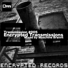 Encrypted Transmissions 005 - mixed by Maschine Brennt