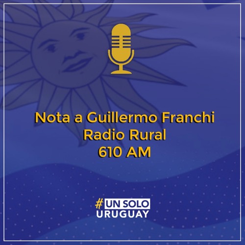 Stream episode Nota a Guillermo Franchi - Radio Rural 610 AM by Un Solo  Uruguay podcast | Listen online for free on SoundCloud
