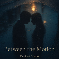 Between the Motion