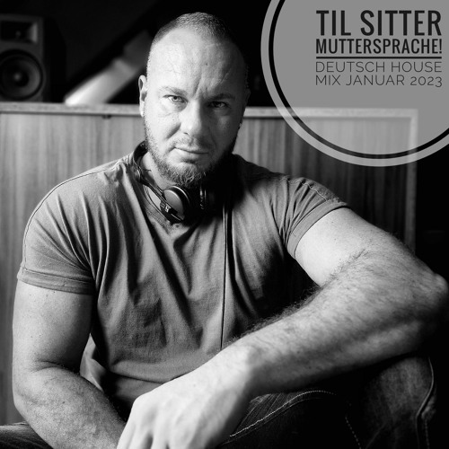 TIL SITTER  - Muttersprache! Deutsch House Mixtape Januar 2023