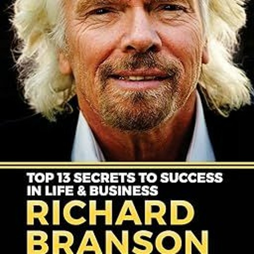 Unlimited Richard Branson - Top 13 Secrets To Success In Life & Business: A Virgin Entrepreneur