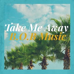 Take Me Away - B.O.B Music