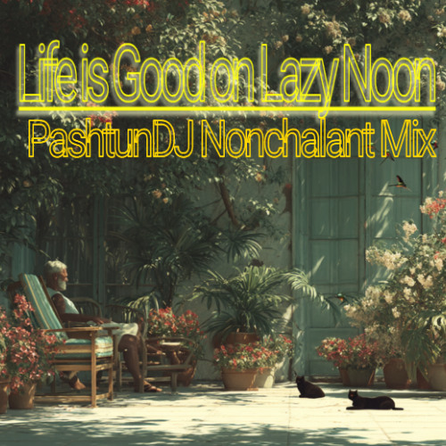 Life Is Good 0n Lazy Noon (PashtunDJ Nonchalant Mix)