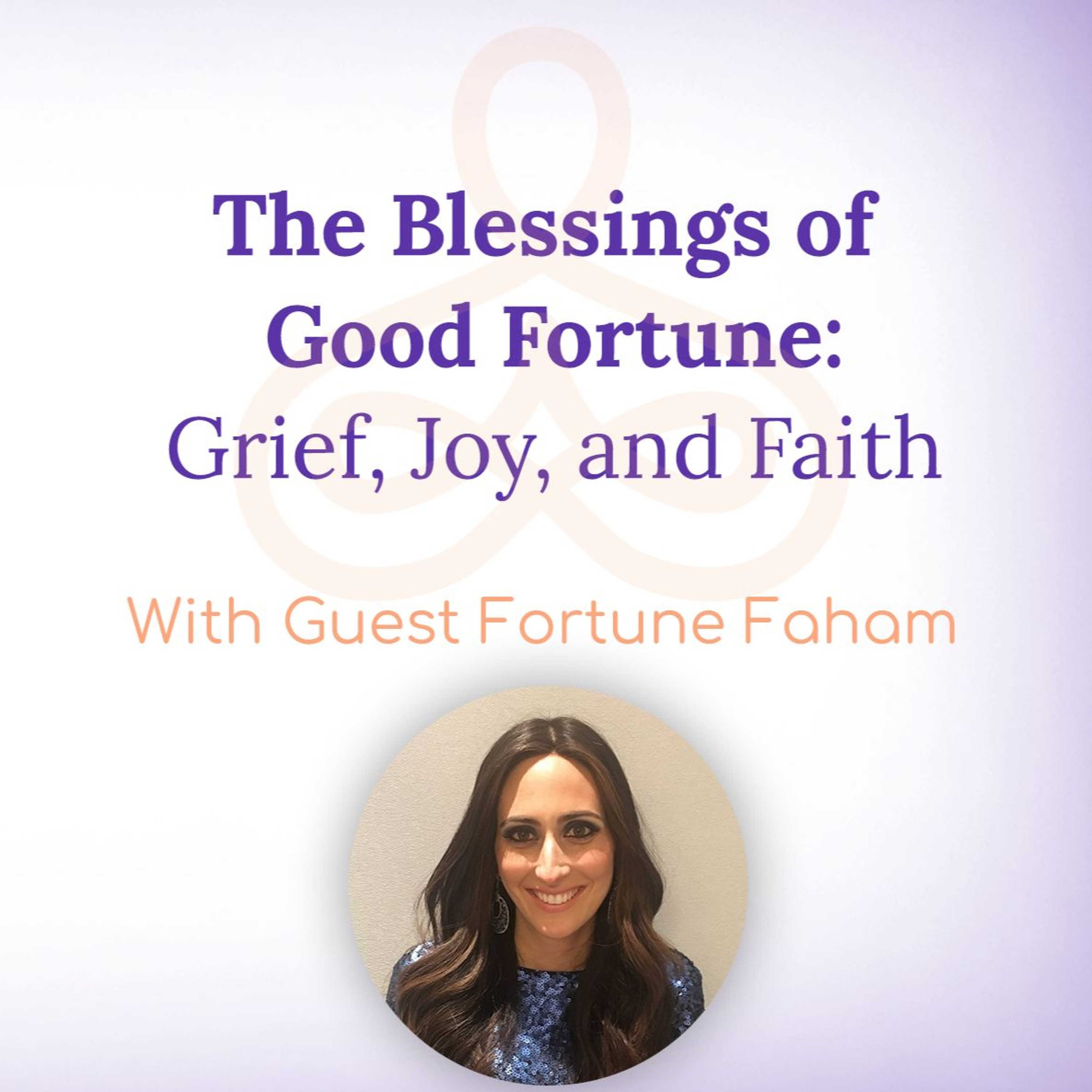 “The Blessing of Good Fortune: Grief, Joy, and Faith” – with Fortune Faham episode artwork
