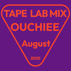 TAPE LAB MIX : August 2025 : OUCHIEE