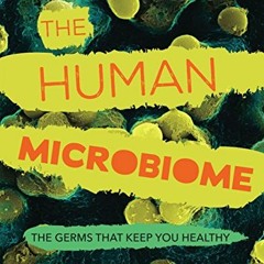 GET [EBOOK EPUB KINDLE PDF] The Human Microbiome: The Germs That Keep You Healthy by