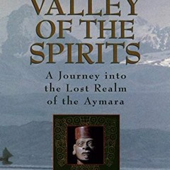 [Free] EBOOK 📖 Valley of the Spirits: A Journey Into the Lost Realm of the Aymara by