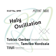 Holy Oscillation - Tobias Gerber x Tamriko kordzaia x TINA [31.07.25]