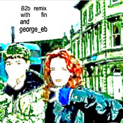 B2b remix with fin and george_eb