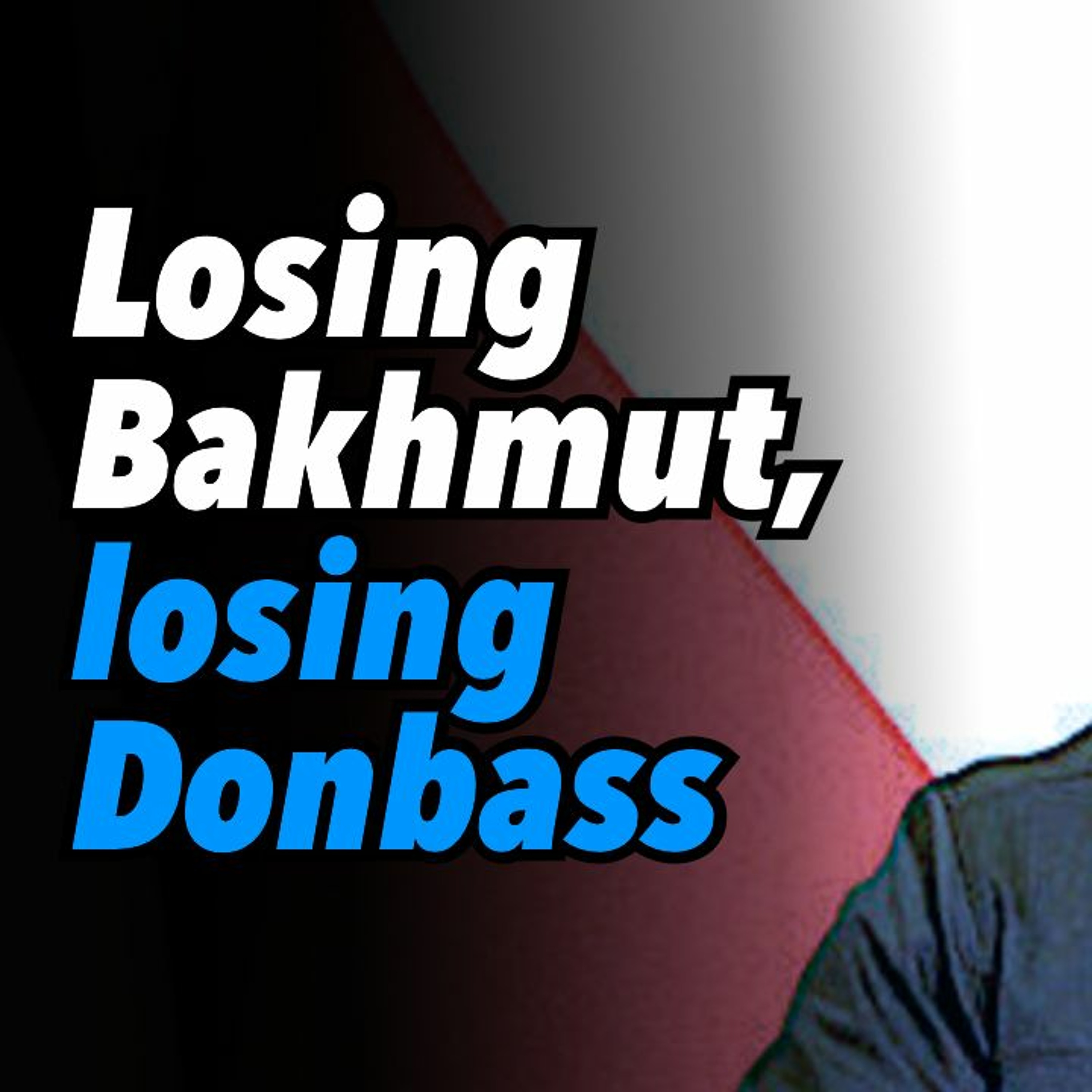 Losing Bakhmut, losing Donbass