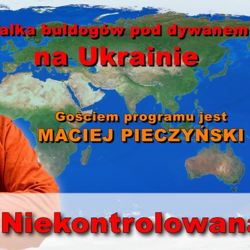 Buldogi pod dywanem na Ukrainie. Maciej Pieczyński w "Rozmowie Niekontrolowanej"