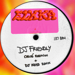 Elkka - DJ Friendly (Chloé Robinson + DJ ADHD Remix)