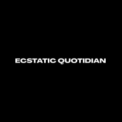 Ecstatic Quotidian