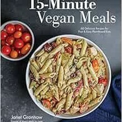 [Read] [PDF EBOOK EPUB KINDLE] 15-Minute Vegan Meals: 60 Delicious Recipes for Fast &