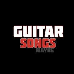 Guitar Songs (Maybe)