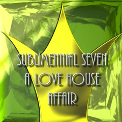 SUBLIMENNIAL SEVEN A LOVE HOUSE AFFAIR