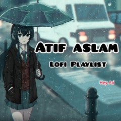 Best Of Atif Aslam Lofi Songs | Lofi Songs Playlist | HINDI Lofi | Bollywood Lofi | Hey Ati
