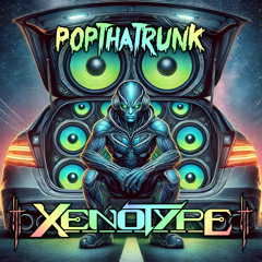 Xenotype - PopThaTrunk