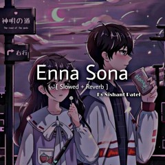 Enna Sona [ Slowed and Reverb ] By Nishant Patel