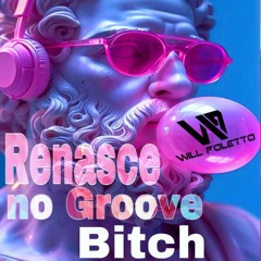 RENASCE NO GROOVE, BICTH!