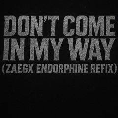 Zaegx - Don´t come in my Way ( Zaegx Endorphine Refix)