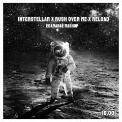 Interstellar X Rush Over Me X Reload (EDAMABAE Mashup)