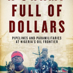 FREE EPUB 📪 A Swamp Full of Dollars: Pipelines and Paramilitaries at Nigeria's Oil F