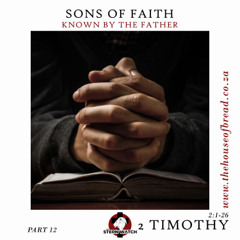 Note for 20250708 - Sons in Faith - Part 12 - 2 Timothy 2 - Known by the Father
