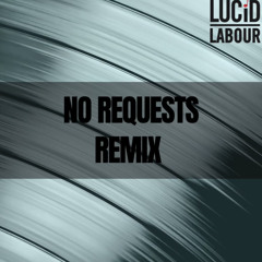 No Requests Lucid Labour Remix (Free Download)