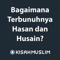Kisah Muslim: Bagaimana Terbunuhnya Hasan dan Husain