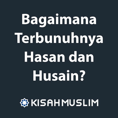 Kisah Muslim: Bagaimana Terbunuhnya Hasan dan Husain