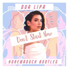 Dua Lipa - Don't Start Now(KorewaDuck Bootleg)
