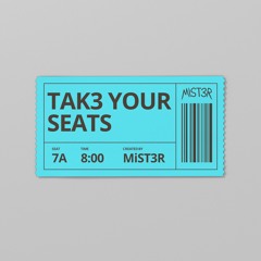 TAK3 YOUR SEATS