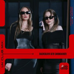 UK CLUB MIX : BAENSKAYA b2b SHUMAKHER