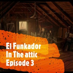 El Funkador - In The Attic Episode 3