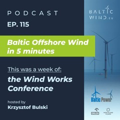 This was a week of the Wind Works Conference in Baltic Sea Offshore Wind [Episode 115]