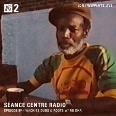 Séance Centre Radio Episode 59 NTS - Wackies Dubs & Roots w/ RB DKR