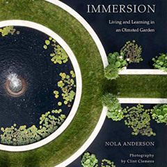 Access PDF ✔️ Immersion: Living and Learning in an Olmsted Garden by  Nola Anderson &