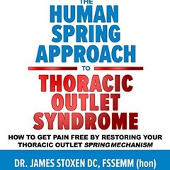 Access [EPUB KINDLE PDF EBOOK] The Human Spring Approach to Thoracic Outlet Syndrome