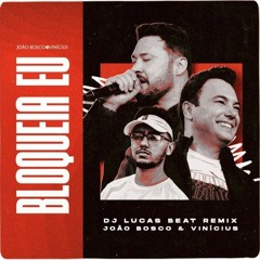 Bloqueia Eu - João Bosco e Vinicius (DJ Lucas Beat)