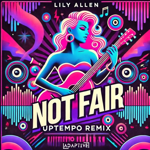 Lily Allen - Not Fair (ADAPTIVE Uptempo Remix) FREE DOWNLOAD